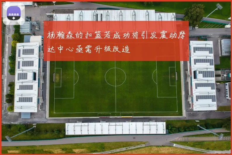 杨瀚森的扣篮若成功将引发震动摩达中心亟需升级改造