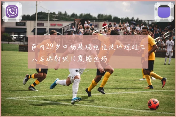 萨内29岁中场展现绝佳技巧连过三人后远射破门震撼全场