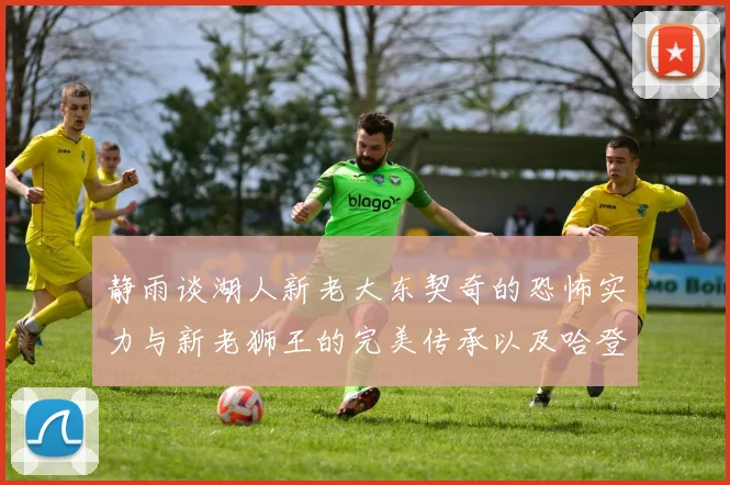 静雨谈湖人新老大东契奇的恐怖实力与新老狮王的完美传承以及哈登与字母哥的未来合作